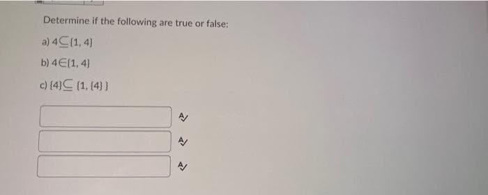 Determine if the following are true or false:
a) 4C1, 4)
b) 4E(1, 4)
c) (4}C (1, (4}]
