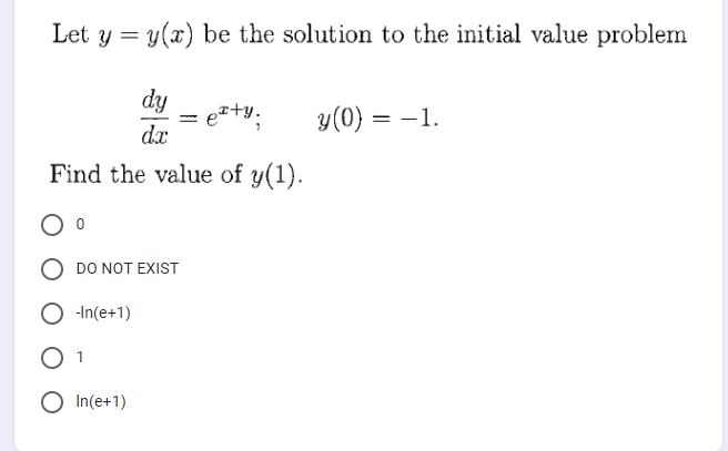 Let y = y(x) be the solution to the initial value problem
dy
er+y.
y(0) = –1.
dr
Find the value of y(1).
DO NOT EXIST
-In(e+1)
O In(e+1)
