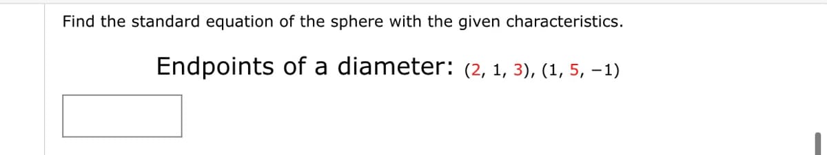 Find the standard equation of the sphere with the given characteristics.
Endpoints of a diameter: (2, 1, 3), (1, 5, -1)
