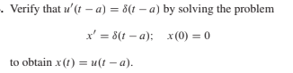Verify that u' (t – a) = 8(t – a) by solving the problem
x' = 8(t – a); x (0) = 0
to obtain x (1) = u(t – a).
