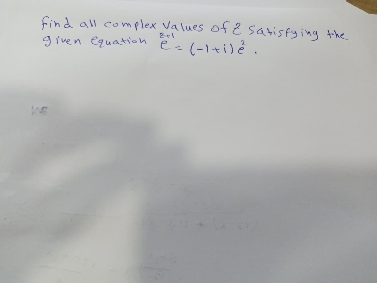 find all complex Values afsatisfy ing the
e=(-1+i) ĕ.
2+1
given equation
