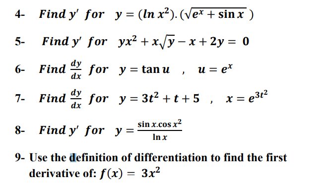 4-
Find y' for y = (ln x²). (Vex + sin x )
%3D
5-
Find y' for yx? + x/ỹ - x + 2y = 0
dy
6- Find
dx
for y %3D tanи , и%3D е*
dy
7- Find
dx
* for y = 3t2 +t + 5
x = e3t?
X =
8- Find y' for y
sin x.cos x?
=
In x
9- Use the definition of differentiation to find the first
derivative of: f (x) = 3x²
