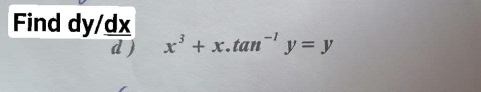 Find dy/dx
d)
-1
x' + x.tan y= y
