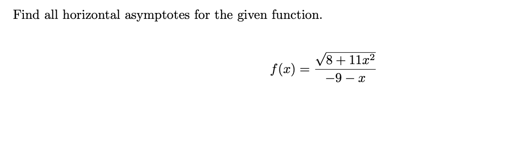 Find all horizontal asymptotes for the given function.
V8 + 11x²
f(x) =
-9 – x
