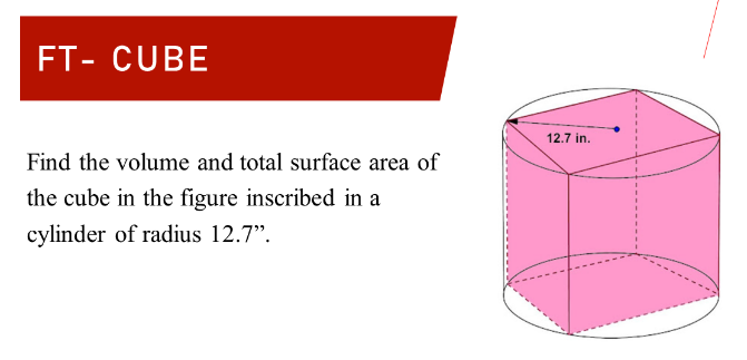 FT- CUBE
12.7 in.
Find the volume and total surface area of
the cube in the figure inscribed in a
cylinder of radius 12.7".
