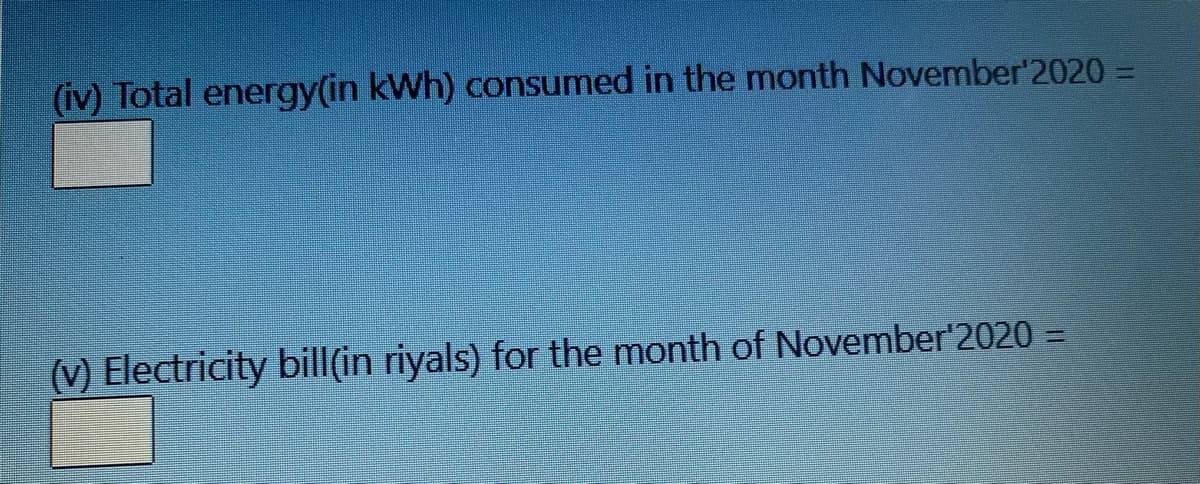(iv) Total energy(in kWh) consumed in the month November'2020 =
(v) Electricity bill(in riyals) for the month of November'2020 =
