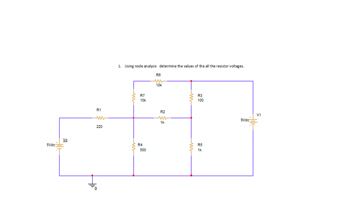 1. Using node analysis determine the values of the all the resistor voltages.
R8
10k
R7
R3
10k
100
R1
R2
V1
9Vdc
1k
220
Vo
5Vdc
R4
R5
500
1k
