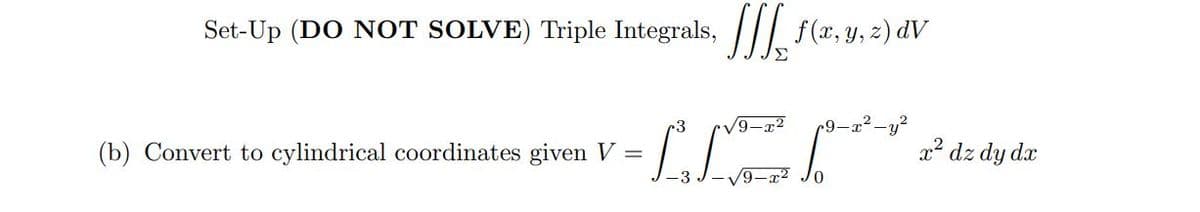 Set-Up (DO NOT SOLVE) Triple Integrals, /| f(x, y, z) dV
9-x2
(b) Convert to cylindrical coordinates given V =
x² dz dy dx
/9-x2

