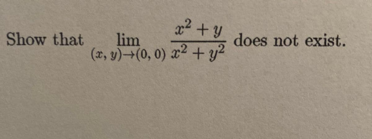 x2+y
does not exist.
lim
(x, y)→(0, 0) x² + y²
Show that
