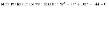 Identify the surface with equation 9r? - 4y? + 16z? - 144 = 0.
%3D
