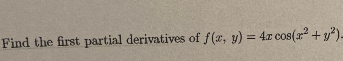 %3D
C
Find the first partial derivatives of f(x, y) = 4x cos(x2 + y?).
