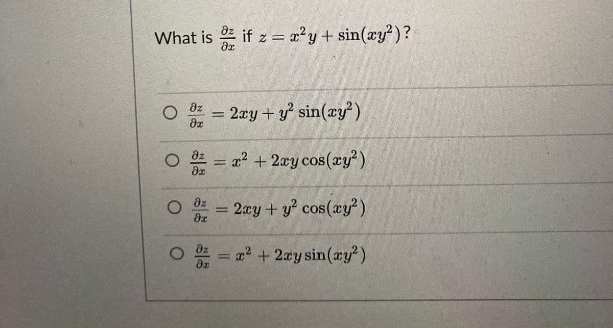 What is if z = x²y+ sin(xy²)?
= a²y+sin(ry?)?
dz
2.xy + y sin(cy?)
az
x2 + 2xy cos(xy)
O Oz
2xy + y cos(cy²)
Oz = x2 + 2xy sin(ay)
