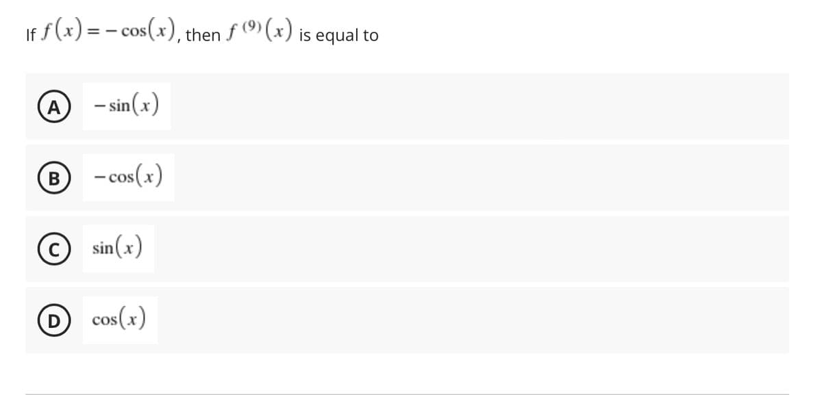 If f (x) = – cos(x), then f (º)(x) is equal to
A
- sin(x)
B
- cos(x)
C
sin(x)
D cos(x)
