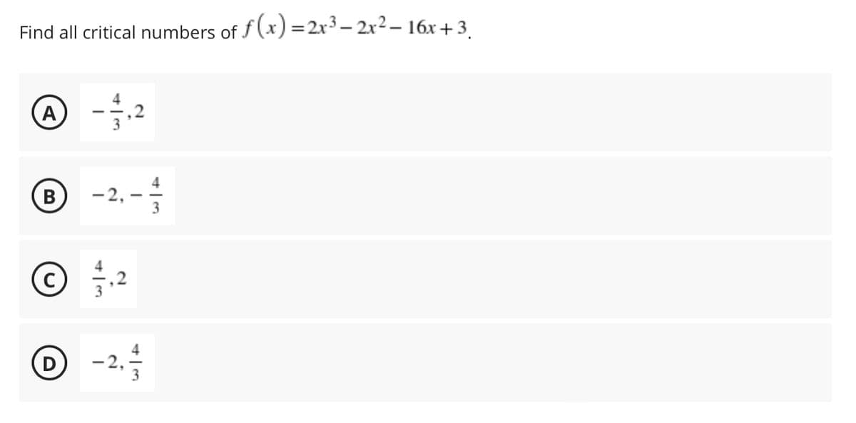 Find all critical numbers of f (x) =2x3– 2x2– 16x+3
A
-2.
В
© -2.
