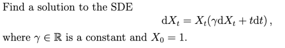 Find a solution to the SDE
dX; = X,(ydX, + tdt),
where y ER is a constant and Xo = 1.
