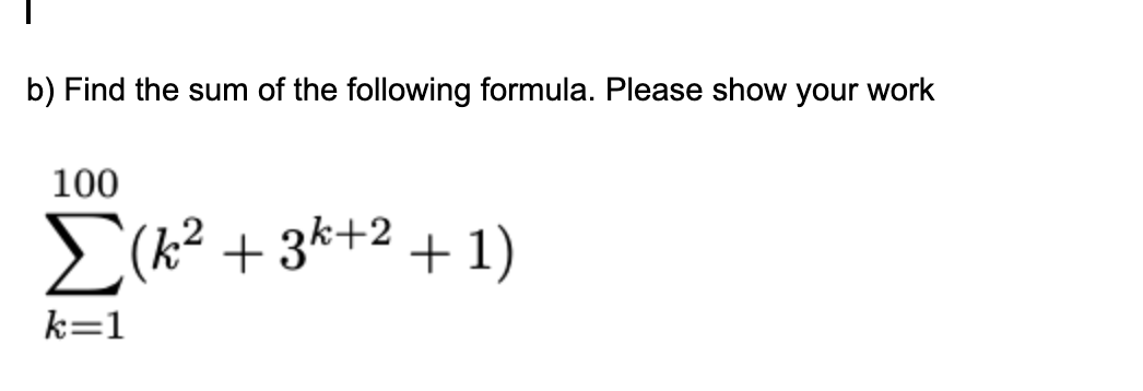 b) Find the sum of the following formula. Please show your work
100
(k² + 3*+2 + 1)
k=1

