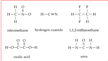 HO
H-C-N-O
I
H
nitromethane hydrogen cyanide
0 0
H-O-C-C-O-H
oxalic acid
H-C=N
F F
H-C-C-H
FH
1,1,2-trifluroethane
HOH
H-N-C-N-H
urea
