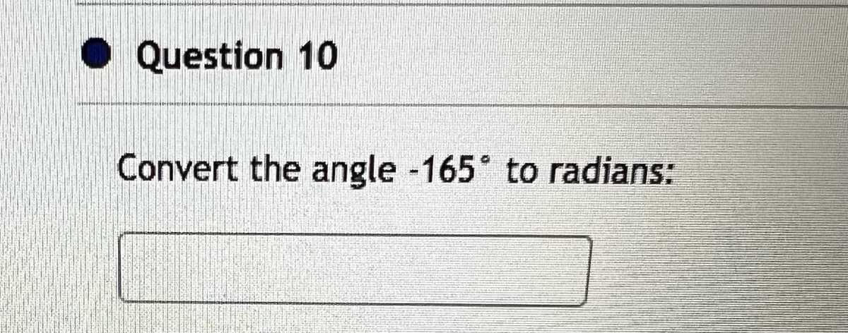 Question 10
Convert the angle -165° to radians: