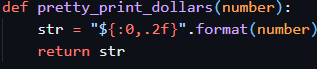 def pretty_print_dollars(number):
str "${:0,.2f}" .format(number)
return str