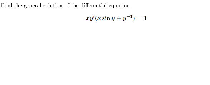 Find the general solution of the differential equation
xy'(x sin y + y1) = 1
