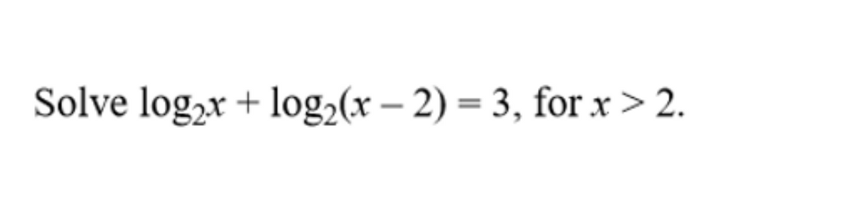 Solve log,x + log,(x – 2) = 3, for x > 2.
