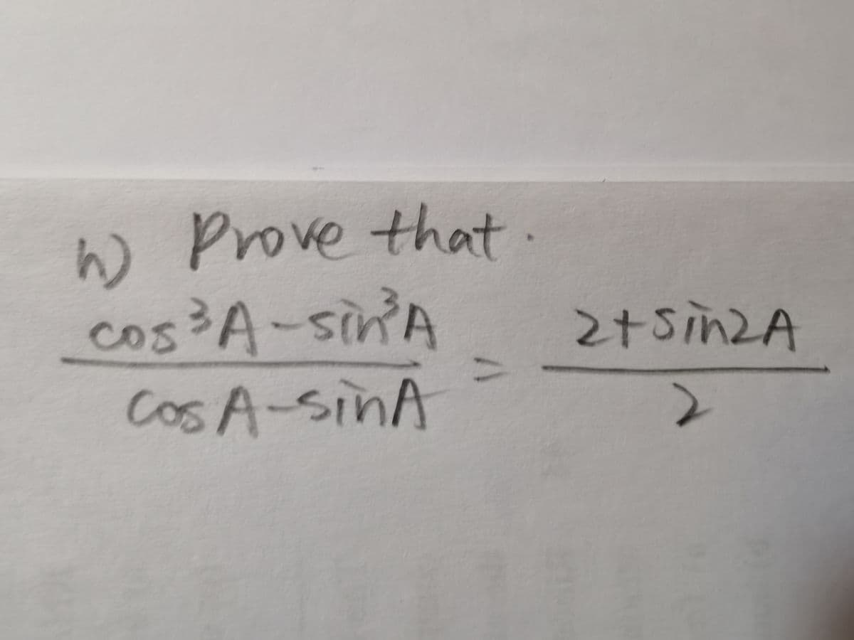 W Prove that.
cos³A-sinA
Cos A-SINA
%3D
