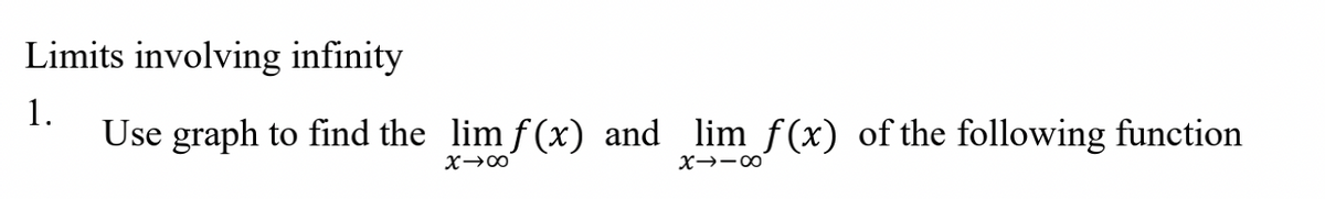 Limits involving infinity
1.
Use graph to find the lim f(x) and lim f(x) of the following function
X→∞
X118