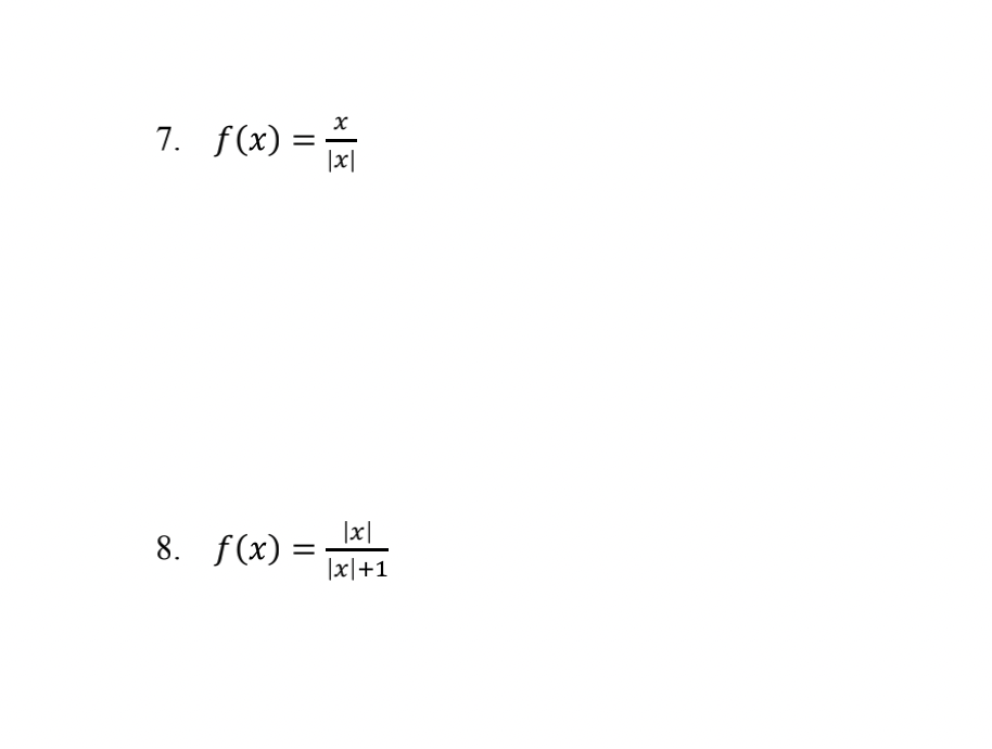 7. f(x) =
8.
f(x) :
=
x
|x|
|x|
|x|+1