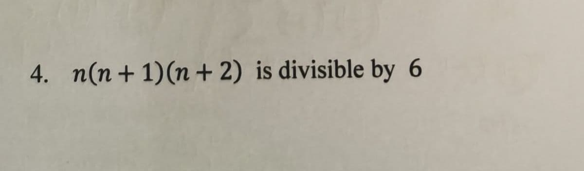 4. n(n + 1)(n + 2) is divisible by 6
