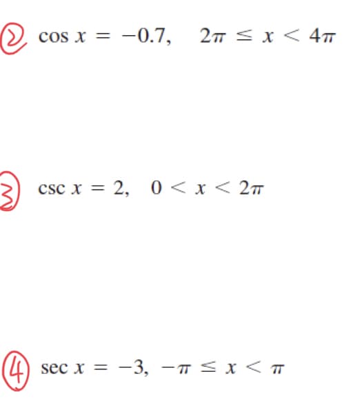 ✓ cos x = -0.7,
(4)
2TT ≤ x < 4T
CSC X = 2, 0<x< 2TT
sec x =
−3, −T < x<T