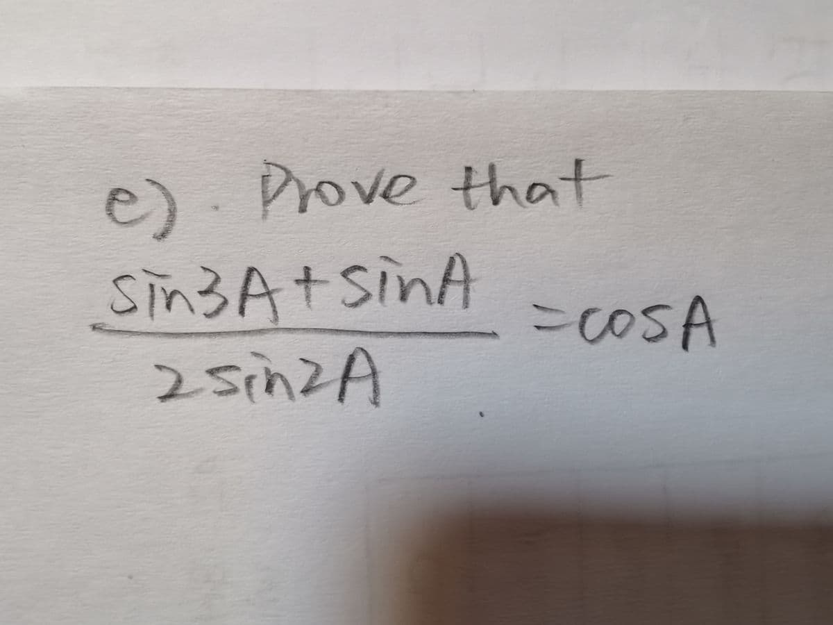 e). Prove that
Sin3A+sinA
25in2A
