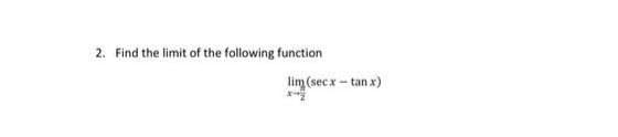2. Find the limit of the following function
lim (secx - tan x)
