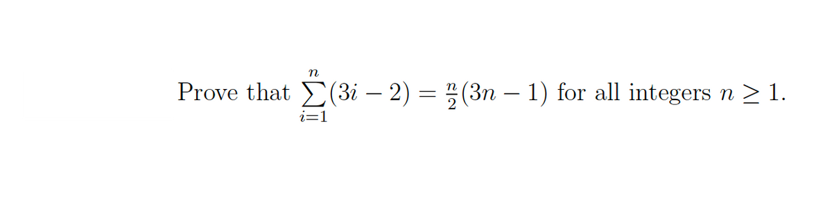 n
(3i – 2) = (3n – 1) for all integers n > 1.
-
i=1
