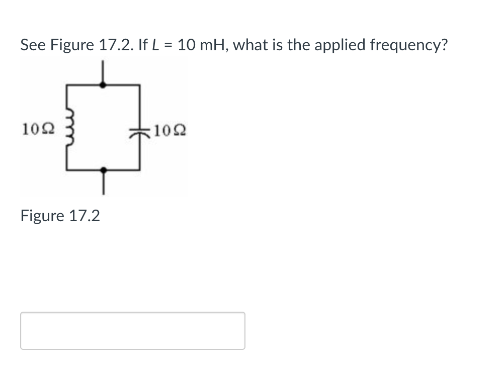 See Figure 17.2. If L = 10 mH, what is the applied frequency?
102
102
Figure 17.2
