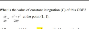 What is the value of constant integration (C) of this ODE?
dy x +y at the point (1, 1).
dx
2.xy
