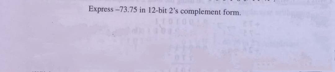 Express -73.75 in 12-bit 2's complement form.
