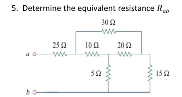 5. Determine the equivalent resistance Rab
30 Ω
Μ
α.
bo
25 Ω
Μ
10 Ω
www
5Ω
Μ
20 Ω
ww
15 Ω