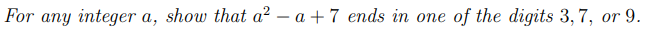 For any integer a, show that a²-a+7 ends in one of the digits 3,7, or 9.