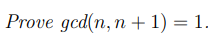 Prove gcd(n, n + 1) = 1.