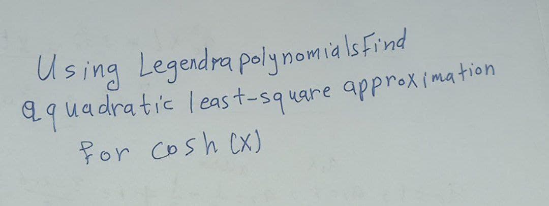 Us ing Legendra polynomia lsfind
aquadratic least-square approX imation
Por Cosh (x)
