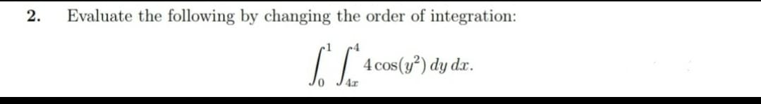 2.
Evaluate the following by changing the order of integration:
4
I | 4 cos(y*) dy dz.

