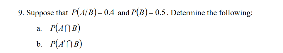 9. Suppose that P(A/B)= 0.4 and P(B) = 0.5 . Determine the following:
P(ANB)
b. P(A'ΜB)
a.