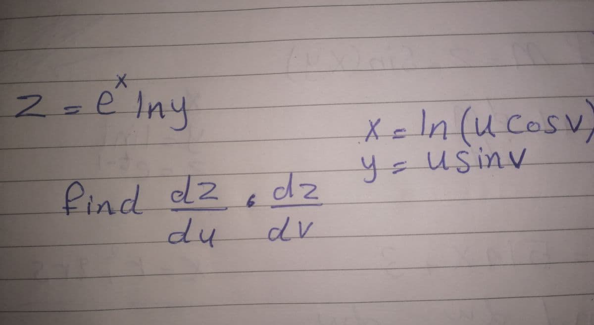 Z=e Iny
Xc
In(ucosv
y=USinv
find dz,dz
du
dv
