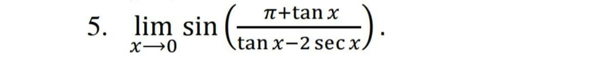 TT+tan x
5. lim sin
tan x-2 sec x.
