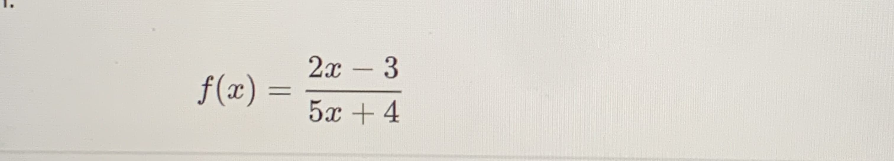 2x – 3
f(x) =
5x + 4
