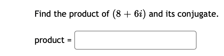 Find the product of (8 + 6i) and its conjugate.
product =