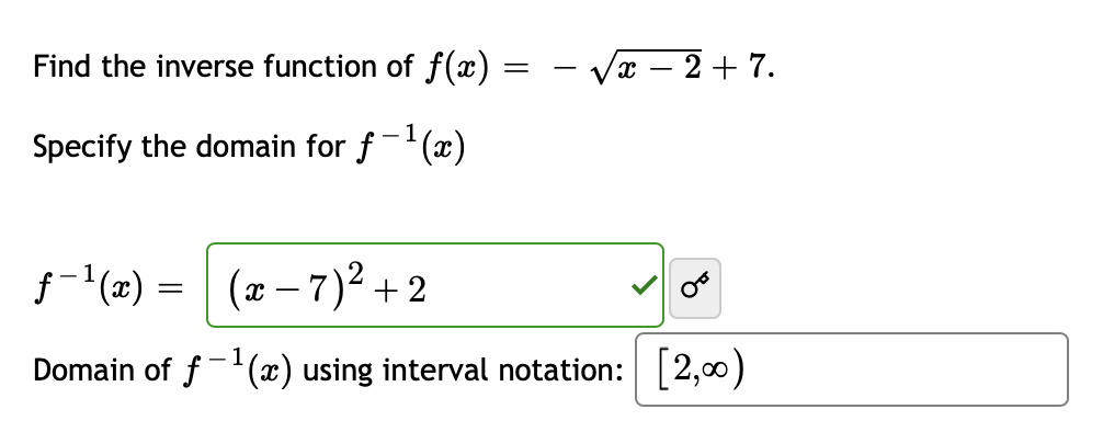 Find the inverse function of f(x)
=
√x −2+7.
Specify the domain for f−¹(x)
f-¹(x) = (x-7)² +2
30
1
Domain of f¹(x) using interval notation: [2,00)
OF