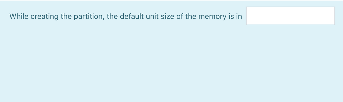 While creating the partition, the default unit size of the memory is in
