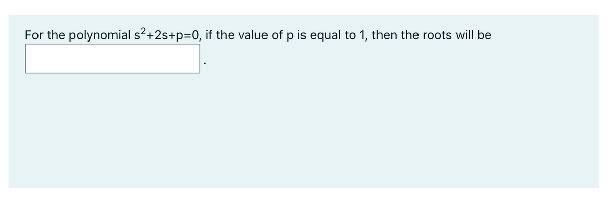 For the polynomial s?+2s+p=0, if the value of p is equal to 1, then the roots will be
