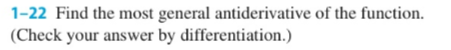 1-22 Find the most general antiderivative of the function.
(Check your answer by differentiation.)